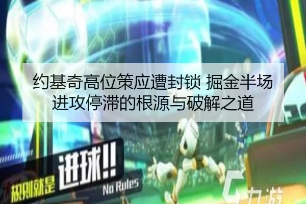 约基奇高位策应遭封锁 掘金半场进攻停滞的根源与破解之道