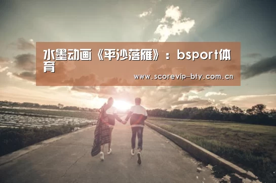 
水墨动画《平沙落雁》：bsport体育